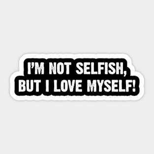 I'm not selfish, but I love myself! Sticker